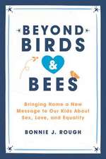 Beyond Birds and Bees: Bringing Home a New Message to Our Kids About Sex, Love, and Equality