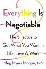 Everything Is Negotiable: The 5 Tactics to Get What You Want in Life, Love, and Work