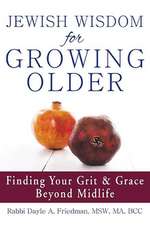 Jewish Wisdom for Growing Older: Finding Your Grit and Grace Beyond Midlife