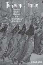 The Scourge of Demons – Possession, Lust, and Witchcraft in a Seventeenth–Century Italian Convent