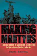 Making Martyrs – The Language of Sacrifice in Russian Culture from Stalin to Putin