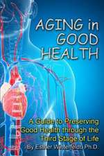 Aging in Good Health: A Guide to Preserving Good Health Through the Third Stage of Life