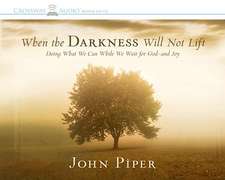 When the Darkness Will Not Lift: Doing What We Can While We Wait for God - And Joy