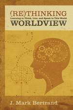 Rethinking Worldview – Learning to Think, Live, and Speak in This World