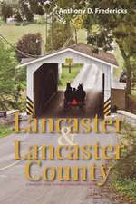 Lancaster and Lancaster County – A Traveler`s Guide to Pennsylvania Dutch Country