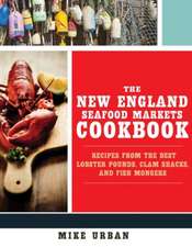 The New England Seafood Markets Cookbook – Recipes from the Best Lobster Pounds, Clam Shacks, and Fishmongers