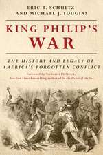 King Philip`s War – The History and Legacy of America`s Forgotten Conflict