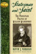 Statesman and Saint: The Principled Politics of William Wilberforce