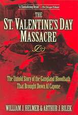 The St. Valentine's Day Massacre: The Untold Story of the Gangland Bloodbath That Brought Down Al Capone