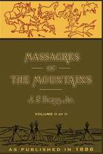 Massacres of the Mountains, Volume II: A History of the Indian Wars of the Far West