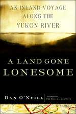 A Land Gone Lonesome: An Inland Voyage Along the Yukon River