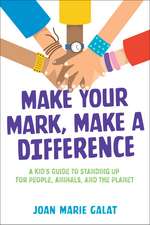 Make Your Mark, Make a Difference: A Kid's Guide to Standing Up for People, Animals, and the Planet