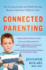 Connected Parenting: Set Loving Limits and Build Strong Bonds with Your Child for Life