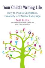 Your Child's Writing Life: How to Inspire Confidence, Creativity, and Skill at Every Age