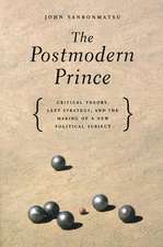 The Postmodern Prince: Critical Theory, Left Strategy, and the Making of a New Political Subject