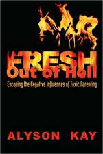 Fresh Out of Hell: Escaping the Negative Influences of Toxic Parenting