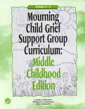 Mourning Child Grief Support Group Curriculum: Middle Childhood Edition: Grades 3-6