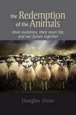 The Redemption of the Animals: Their Evolution, Their Inner Life, and Our Future Together