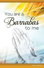 You Are a Barnabas to Me