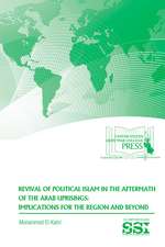 Revival of Political Islam in the Aftermath of the Arab Uprisings: Implications for the Region and Beyond