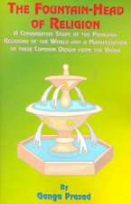 The Fountainhead of Religion: A Comparative Study of the Principle Religions of the World and a Manifestation of Their Common Origin from the Vedas