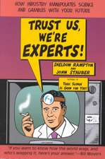 Trust Us We're Experts: How Industry Manipulates Science and Gambles with Your Future