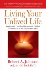 Living Your Unlived Life: Coping with Unrealized Dreams and Fulfilling Your Purpose in the Second Half of Life