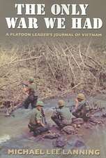 The Only War We Had: A Platoon Leader's Journal of Vietnam