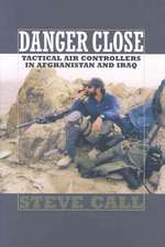 Danger Close: Tactical Air Controllers in Afghanistan and Iraq