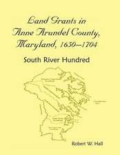 Land Grants in Anne Arundel County, Maryland, 1650-1704: South River Hundred