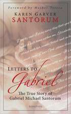 Letters to Gabriel: The True Story of Gabriel Michael Santorum