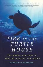 Fire In The Turtle House: The Green Sea Turtle and the Fate of the Ocean