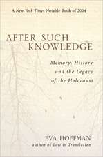 After Such Knowledge: Memory, History, and the Legacy of the Holocaust