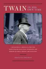 Twain in His Own Time: A Biographical Chronicle of His Life, Drawn from Recollections, Interviews, and Memoirs by Family, Friends, and Associates