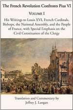 The French Revolution Confronts Pius VI – Volume 1: His Writings to Louis XVI, French Cardinals, Bishops, the National Assembly, and the People of