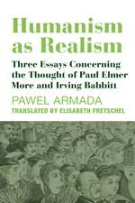 Humanism as Realism – Three Essays Concerning the Thought of Paul Elmer More and Irving Babbitt