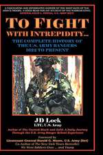 To Fight with Intrepidity--: The Complete History of the U.S. Army Rangers, 1622 to Present