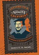 Letters to a Young Calvinist – An Invitation to the Reformed Tradition