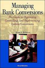 Managing Bank Conversions: The Guide to Organizing, Controlling and Implementing Systems Conversions