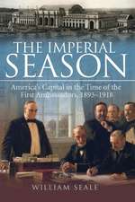 The Imperial Season: America's Capital in the Time of the First Ambassadors, 1893-1918