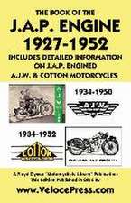 Book of the J.A.P. Engine 1927-1952 Includes Detailed Information on J.A.P. Engined A.J.W. & Cotton Motorcycles