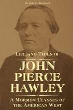 Life and Times of John Pierce Hawley: A Mormon Ulysses of the American West