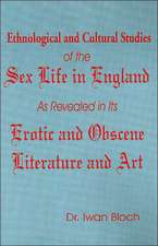 Ethnological and Cultural Studies of the Sex Life in England as Revealed in Its Erotic and Obscene Literature and Art