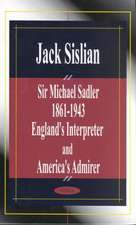 Sir Michael Sadler 1861-1943: England's Interpreter & America's Admirer