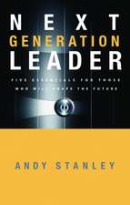 Next Generation Leader: Five Essentials for Those Who Will Shape the Future