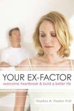 Your Ex-Factor: Overcome Heartbreak & Build a Better Life