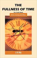 The Fullness of Time: The Truth about What's Coming--And When