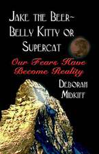 JAKE the BEER-BELLY KITTY or SUPERCAT: Our Fears Have Become Reality