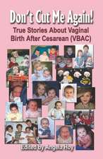 Don't Cut Me Again! True Stories about Vaginal Birth After Cesarean (Vbac)