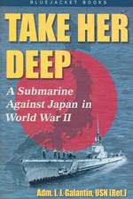 Take Her Deep: A Submarine Against Japan in World War II